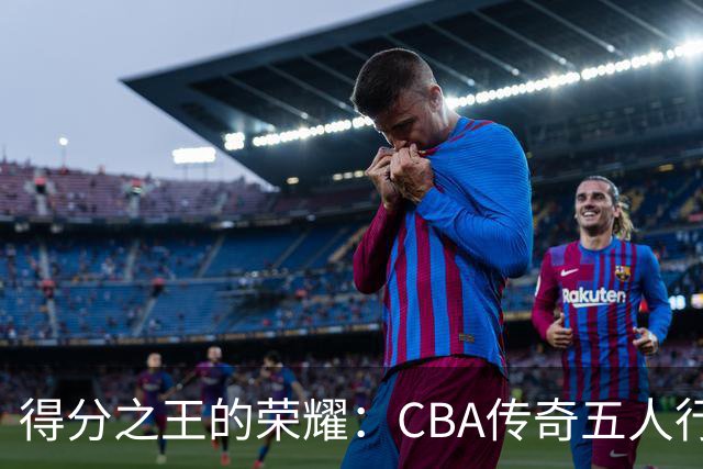 得分之王的荣耀：CBA传奇五人行